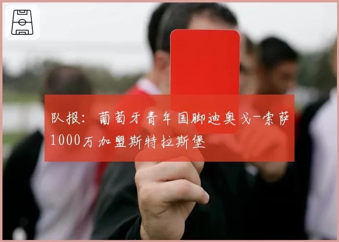 队报:葡萄牙青年国脚迪奥戈-索萨1000万加盟斯特拉斯堡