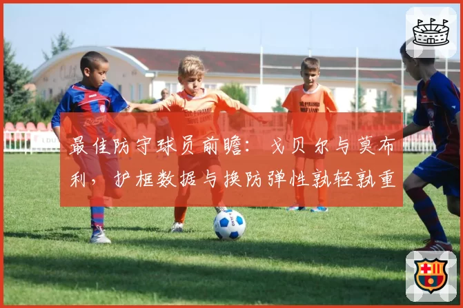 最佳防守球员前瞻:戈贝尔与莫布利,护框数据与换防弹性孰轻孰重?