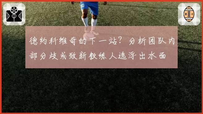 德约科维奇的下一站？分析团队内部分歧或致新教练人选浮出水面